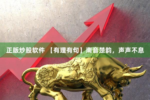 正版炒股软件 【有理有句】南音楚韵，声声不息